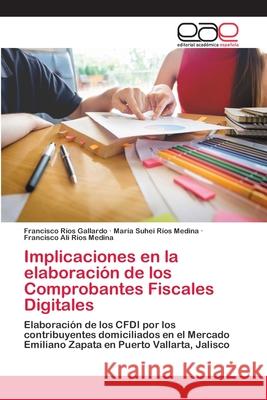 Implicaciones en la elaboración de los Comprobantes Fiscales Digitales Ríos Gallardo, Francisco 9786202813037 Editorial Academica Espanola