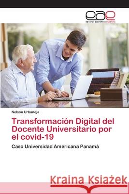 Transformación Digital del Docente Universitario por el covid-19 Urbaneja, Nelson 9786202813501 Editorial Academica Espanola