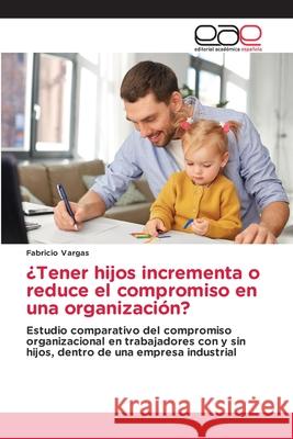 ¿Tener hijos incrementa o reduce el compromiso en una organización? Vargas, Fabricio 9786202813679