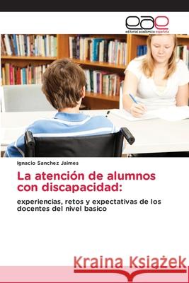 La atención de alumnos con discapacidad Ignacio Sanchez Jaimes 9786202814034 Editorial Academica Espanola