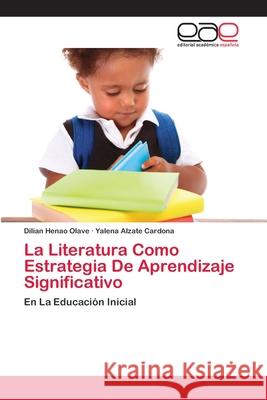 La Literatura Como Estrategia De Aprendizaje Significativo Dilian Henao Olave, Yalena Alzate Cardona 9786202814249 Editorial Academica Espanola