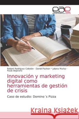 Innovación y marketing digital como herramientas de gestión de crisis Robert Rodriguez Celedon, Daniel Pachon * Juliana Muñoz, Paula Bejarano 9786202814348 Editorial Academica Espanola