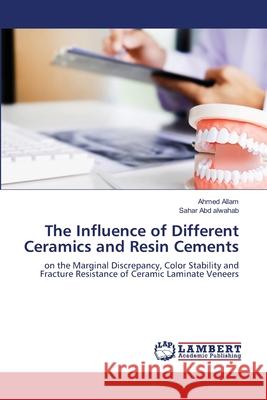 The Influence of Different Ceramics and Resin Cements Allam, Ahmed; Abd alwahab, Sahar 9786202814508