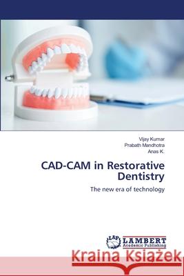 CAD-CAM in Restorative Dentistry Vijay Kumar, Prabath Mandhotra, Anas K 9786202814638 LAP Lambert Academic Publishing