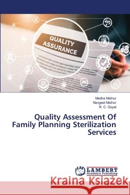 Quality Assessment Of Family Planning Sterilization Services Medha Mathur, Navgeet Mathur, R C Goyal 9786202814645 LAP Lambert Academic Publishing