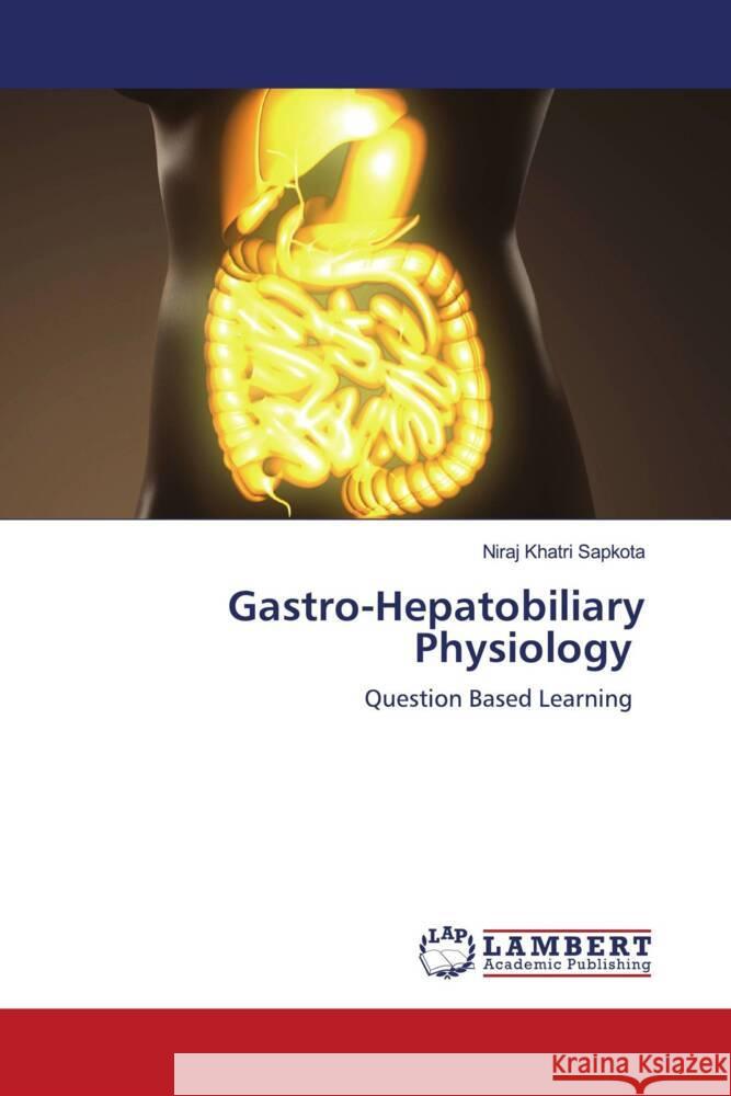 Gastro-Hepatobiliary Physiology Khatri Sapkota, Niraj 9786202814669