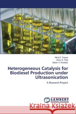Heterogeneous Catalysis for Biodiesel Production under Ultrasonication Niraj S Topare, Kiran D Patil, Satish V Khedkar 9786202814744