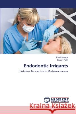 Endodontic Irrigants Sheetal, Kotni; Patri, Gaurav 9786202814775