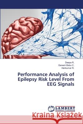 Performance Analysis of Epilepsy Risk Level From EEG Signals Deepa R, Ganesh Babu C, Harikumar R 9786202815055 LAP Lambert Academic Publishing