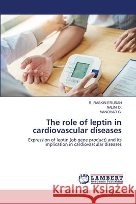 The role of leptin in cardiovascular diseases ERUSAN, R. RASKIN; D., NALINI; G., MANOHAR 9786202815116 LAP Lambert Academic Publishing