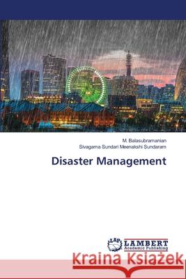Disaster Management Balasubramanian, M.; Meenakshi Sundaram, Sivagama Sundari 9786202815192 LAP Lambert Academic Publishing