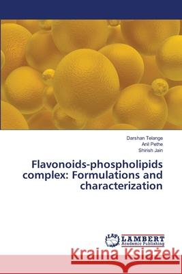 Flavonoids-phospholipids complex: Formulations and characterization Darshan Telange, Anil Pethe, Shirish Jain 9786202815277