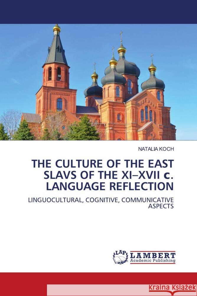 THE CULTURE OF THE EAST SLAVS OF THE XI-XVII s. LANGUAGE REFLECTION KOCH, NATALIA 9786202815680 LAP Lambert Academic Publishing