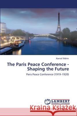 The Paris Peace Conference - Shaping the Future Kemal Yildirim 9786202815857 LAP Lambert Academic Publishing