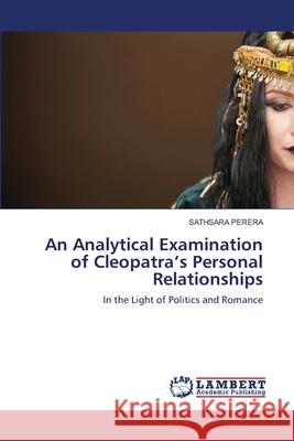 An Analytical Examination of Cleopatra's Personal Relationships Sathsara Perera 9786202815963 LAP Lambert Academic Publishing
