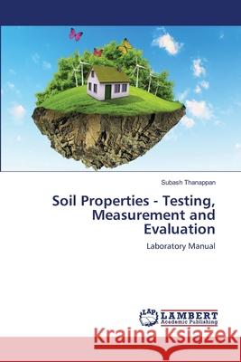 Soil Properties - Testing, Measurement and Evaluation Subash Thanappan 9786202816083