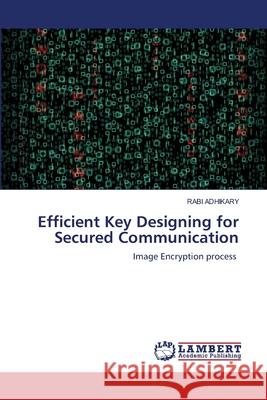 Efficient Key Designing for Secured Communication ADHIKARY, RABI 9786202816588