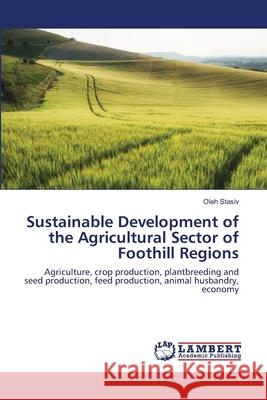 Sustainable Development of the Agricultural Sector of Foothill Regions Oleh Stasiv 9786202816984 LAP Lambert Academic Publishing