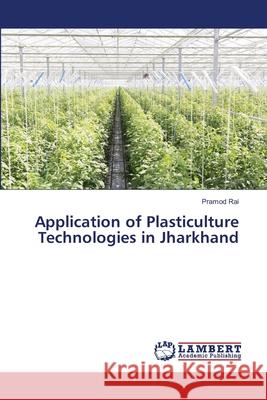 Application of Plasticulture Technologies in Jharkhand Pramod Rai 9786202816991 LAP Lambert Academic Publishing