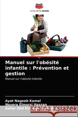 Manuel sur l'obésité infantile: Prévention et gestion Ayat Nageeb Kamal, Nayera Elmorsi Hassan, Sahar Abd Elraoufe El-Masry 9786202818971 Editions Notre Savoir