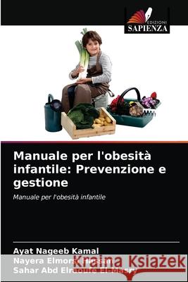 Manuale per l'obesità infantile: Prevenzione e gestione Ayat Nageeb Kamal, Nayera Elmorsi Hassan, Sahar Abd Elraoufe El-Masry 9786202818988