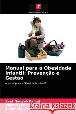 Manual para a Obesidade Infantil: Prevenção e Gestão Ayat Nageeb Kamal, Nayera Elmorsi Hassan, Sahar Abd Elraoufe El-Masry 9786202819015 Edicoes Nosso Conhecimento