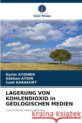 LAGERUNG VON KOHLENDIOXID in GEOLOGISCHEN MEDIEN Kerim Aydiner, Gökhan Aydin, İzzet Karakurt 9786202819473 Verlag Unser Wissen