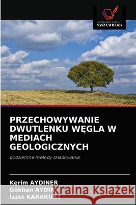 Przechowywanie Dwutlenku WĘgla W Mediach Geologicznych Aydiner, Kerim 9786202819527 Wydawnictwo Nasza Wiedza