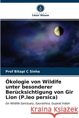 Ökologie von Wildife unter besonderer Berücksichtigung von Gir Lion (P.leo persica) Prof Sinha 9786202820349