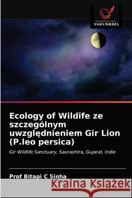 Ecology of Wildife ze szczególnym uwzględnieniem Gir Lion (P.leo persica) Prof Sinha 9786202820400
