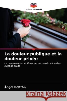 La douleur publique et la douleur privée Beltrán, Ángel 9786202820578