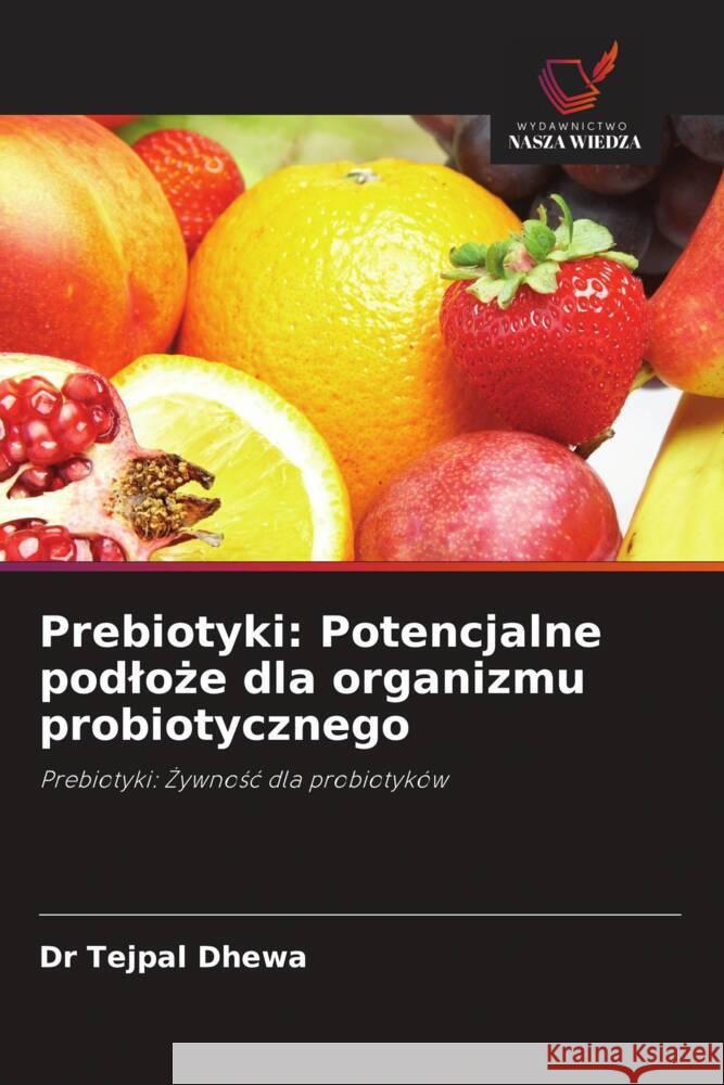 Prebiotyki: Potencjalne podloze dla organizmu probiotycznego Dhewa, Dr Tejpal 9786202820936