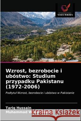 Wzrost, bezrobocie i ubóstwo: Studium przypadku Pakistanu (1972-2006) Tariq Hussain, Muhammad Wasif Siddiqi 9786202823074