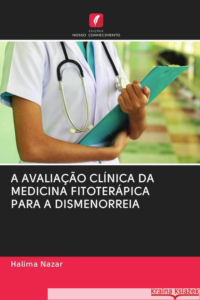 A AVALIAÇÃO CLÍNICA DA MEDICINA FITOTERÁPICA PARA A DISMENORREIA Nazar, Halima 9786202825696