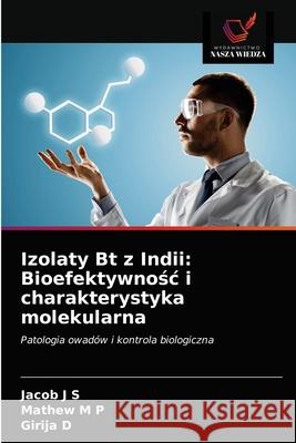 Izolaty Bt z Indii: Bioefektywnośc i charakterystyka molekularna Jacob J S, Mathew M P, Girija D 9786202825955 Wydawnictwo Nasza Wiedza