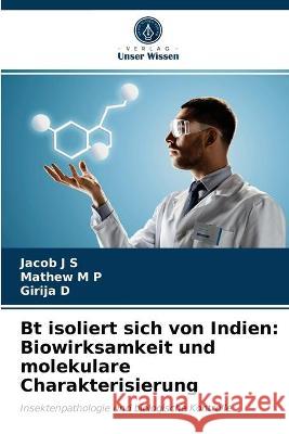 Bt isoliert sich von Indien: Biowirksamkeit und molekulare Charakterisierung Jacob J S, Mathew M P, Girija D 9786202826112