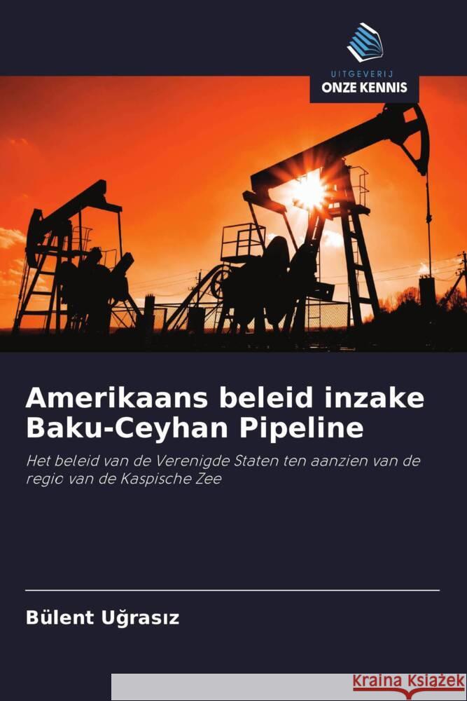 Amerikaans beleid inzake Baku-Ceyhan Pipeline Ugrasiz, Bülent 9786202827669 Uitgeverij Onze Kennis