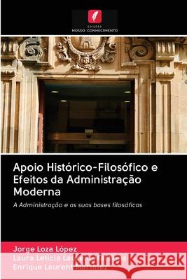 Apoio Histórico-Filosófico e Efeitos da Administração Moderna Loza López, Jorge; Laurent Martínez, Laura Leticia; Laurent Martínez, Enrique 9786202827881