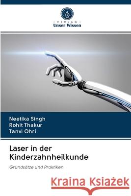 Laser in der Kinderzahnheilkunde Singh, Neetika; Thakur, Rohit; Ohri, Tanvi 9786202827904