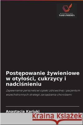 Postępowanie żywieniowe w otylości, cukrzycy i nadciśnieniu Kariuki, Anastacia 9786202828192 Wydawnictwo Nasza Wiedza