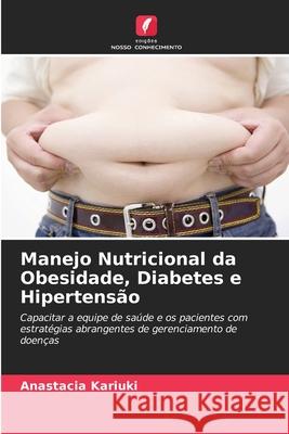 Manejo Nutricional da Obesidade, Diabetes e Hipertensão Anastacia Kariuki 9786202828208 Edicoes Nosso Conhecimento