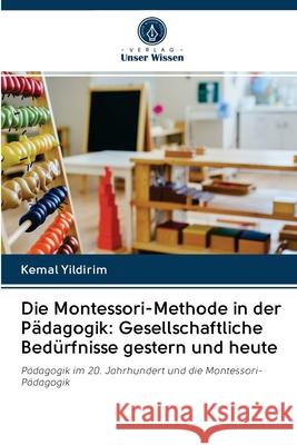 Die Montessori-Methode in der Pädagogik: Gesellschaftliche Bedürfnisse gestern und heute Yildirim, Kemal 9786202829083