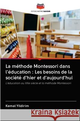 La méthode Montessori dans l'éducation: Les besoins de la société d'hier et d'aujourd'hui Yildirim, Kemal 9786202829113