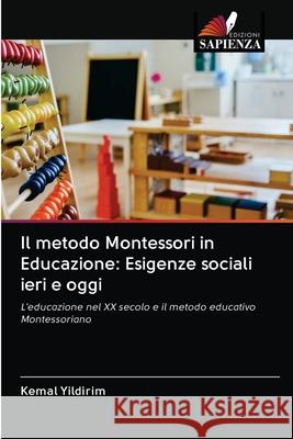 Il metodo Montessori in Educazione: Esigenze sociali ieri e oggi Kemal Yildirim 9786202829120
