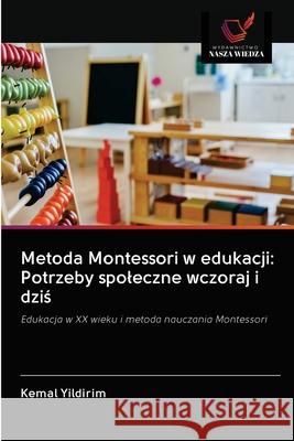 Metoda Montessori w edukacji: Potrzeby spoleczne wczoraj i dziś Yildirim, Kemal 9786202829151 Wydawnictwo Nasza Wiedza