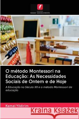 O método Montessori na Educação: As Necessidades Sociais de Ontem e de Hoje Yildirim, Kemal 9786202829175