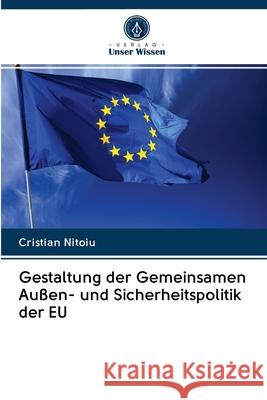 Gestaltung der Gemeinsamen Außen- und Sicherheitspolitik der EU Nitoiu, Cristian 9786202834285 Verlag Unser Wissen