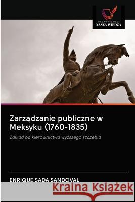 Zarządzanie publiczne w Meksyku (1760-1835) Sada Sandoval, Enrique 9786202834957