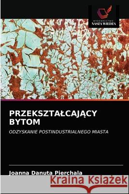 PrzeksztalcajĄcy Bytom Joanna Danuta Pierchala 9786202835961 Wydawnictwo Nasza Wiedza