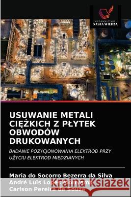 Usuwanie Metali CiĘŻkich Z Plytek Obwodów Drukowanych Maria Do Socorro Bezerra Da Silva, André Luis Lopes Moriyama, Carlson Pereira de Souza 9786202836463 Wydawnictwo Nasza Wiedza